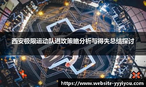 西安极限运动队进攻策略分析与得失总结探讨